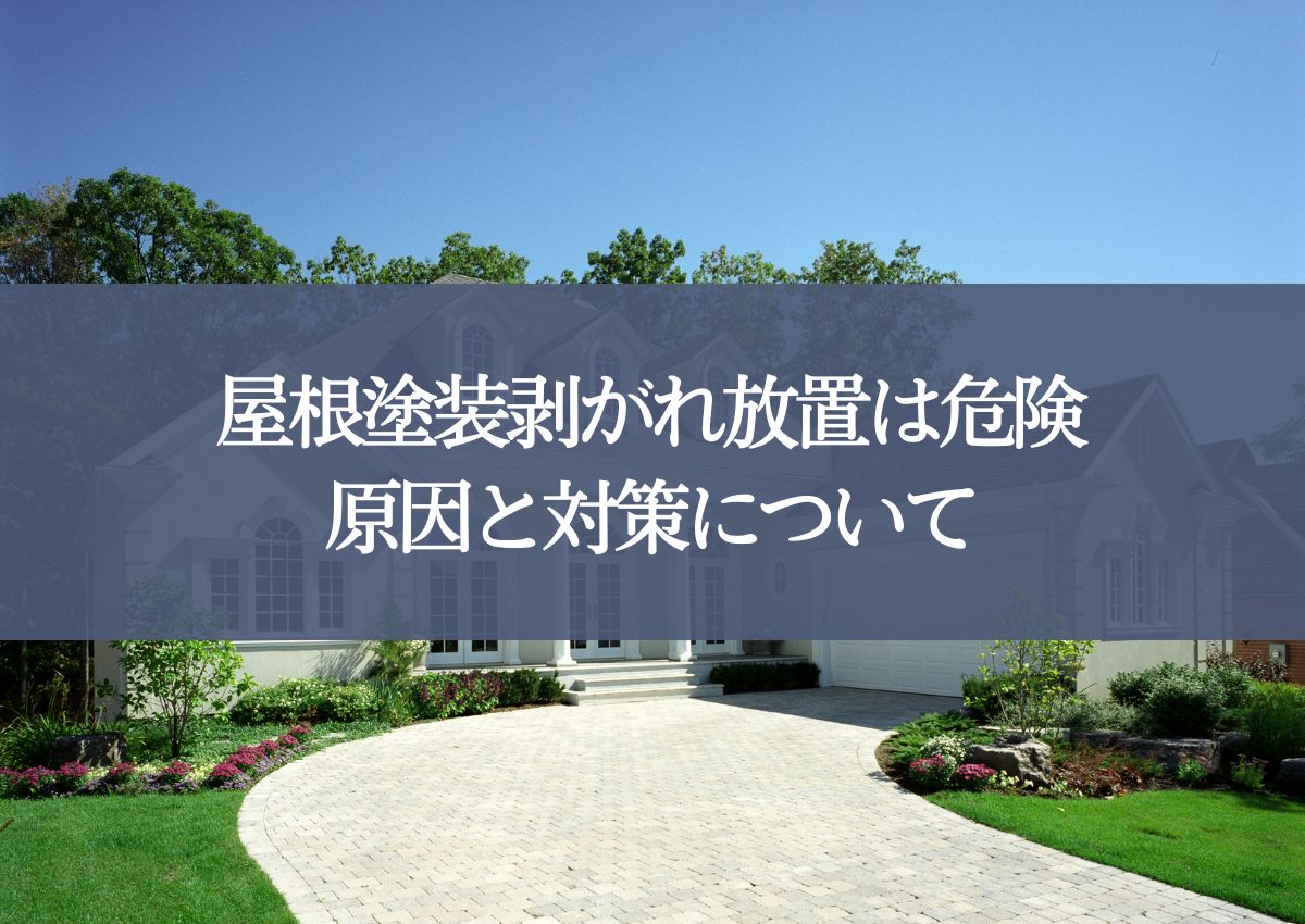 屋根塗装における剥がれ放置は危険！原因と対策について解説